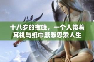 十八岁的夜晚，一个人带着耳机与纸巾默默思索人生