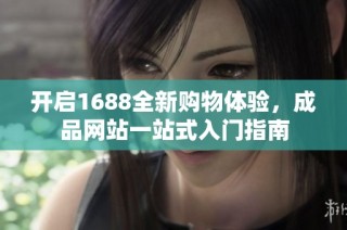 开启1688全新购物体验，成品网站一站式入门指南