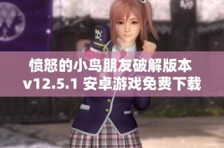 愤怒的小鸟朋友破解版本 v12.5.1 安卓游戏免费下载与安装指南