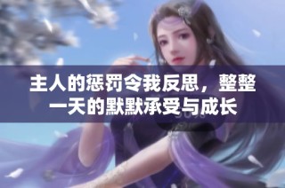主人的惩罚令我反思，整整一天的默默承受与成长