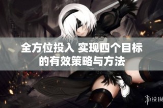 全方位投入 实现四个目标的有效策略与方法