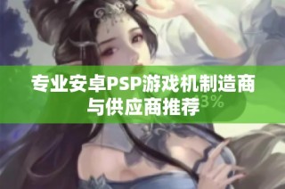 专业安卓PSP游戏机制造商与供应商推荐