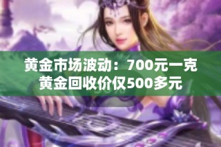 黄金市场波动：700元一克黄金回收价仅500多元