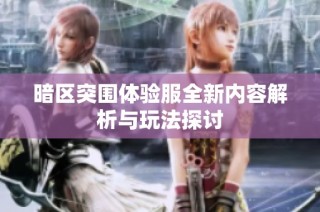 暗区突围体验服全新内容解析与玩法探讨