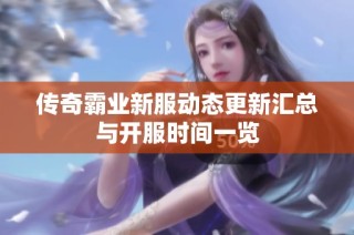 传奇霸业新服动态更新汇总与开服时间一览