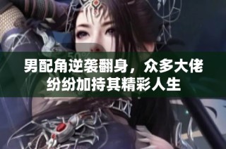 男配角逆袭翻身，众多大佬纷纷加持其精彩人生