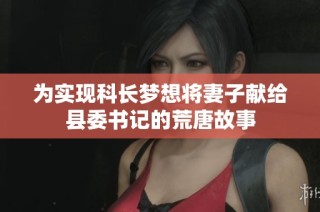 为实现科长梦想将妻子献给县委书记的荒唐故事