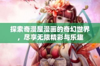 探索奇漫屋漫画的奇幻世界，尽享无限精彩与乐趣