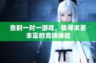 告别一对一游戏，我寻求更丰富的竞技体验