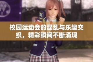 校园运动会的混乱与乐趣交织，精彩瞬间不断涌现