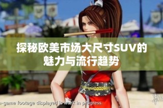 探秘欧美市场大尺寸SUV的魅力与流行趋势