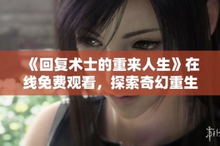 《回复术士的重来人生》在线免费观看，探索奇幻重生冒险之旅