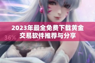 2023年最全免费下载黄金交易软件推荐与分享