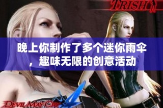 晚上你制作了多个迷你雨伞，趣味无限的创意活动