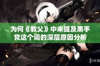 为何《教父》中未提及黑手党这个词的深层原因分析