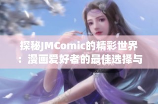 探秘JMComic的精彩世界：漫画爱好者的最佳选择与推荐