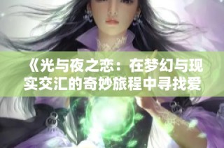 《光与夜之恋：在梦幻与现实交汇的奇妙旅程中寻找爱情》