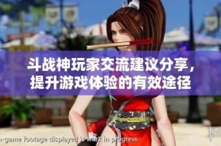 斗战神玩家交流建议分享，提升游戏体验的有效途径