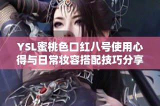YSL蜜桃色口红八号使用心得与日常妆容搭配技巧分享