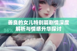 善良的女儿特别篇剧情深度解析与情感升华探讨