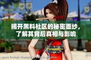揭开黑料社区的秘密面纱，了解其背后真相与影响