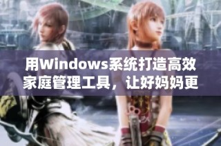 用Windows系统打造高效家庭管理工具，让好妈妈更轻松