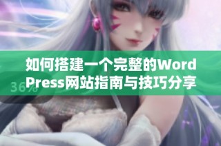 如何搭建一个完整的WordPress网站指南与技巧分享