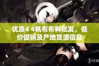 优质4 4帆布布料批发，低价促销及产地货源信息