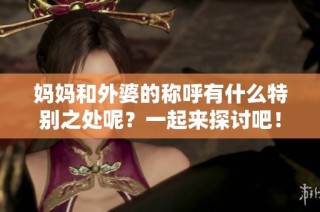 妈妈和外婆的称呼有什么特别之处呢？一起来探讨吧！