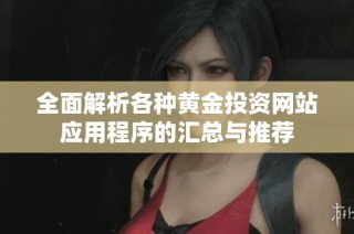全面解析各种黄金投资网站应用程序的汇总与推荐