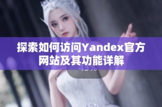 探索如何访问Yandex官方网站及其功能详解