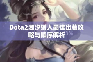 Dota2潮汐猎人最佳出装攻略与顺序解析