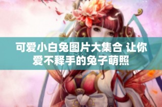 可爱小白兔图片大集合 让你爱不释手的兔子萌照