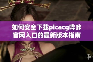 如何安全下载picacg哔咔官网入口的最新版本指南