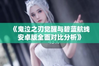 《鬼泣之刃觉醒与碧蓝航线安卓版全面对比分析》