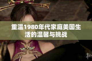 重温1980年代家庭美国生活的温馨与挑战