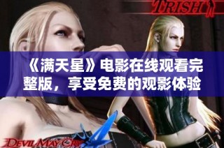 《满天星》电影在线观看完整版，享受免费的观影体验