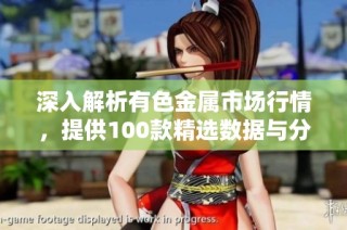 深入解析有色金属市场行情，提供100款精选数据与分析