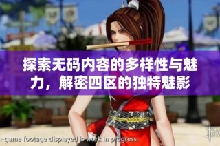 探索无码内容的多样性与魅力，解密四区的独特魅影