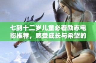 七到十二岁儿童必看励志电影推荐，感受成长与希望的力量