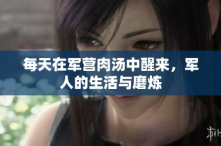 每天在军营肉汤中醒来，军人的生活与磨炼