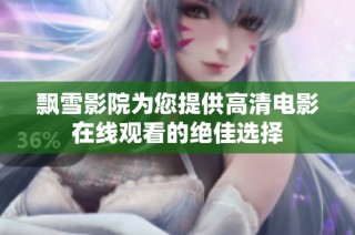 飘雪影院为您提供高清电影在线观看的绝佳选择