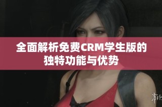 全面解析免费CRM学生版的独特功能与优势