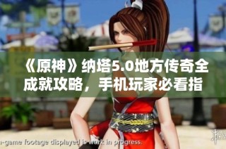 《原神》纳塔5.0地方传奇全成就攻略，手机玩家必看指南