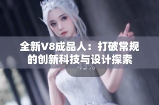 全新V8成品人：打破常规的创新科技与设计探索