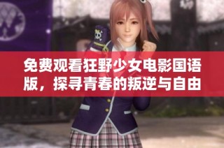 免费观看狂野少女电影国语版，探寻青春的叛逆与自由