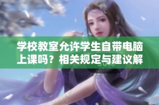 学校教室允许学生自带电脑上课吗？相关规定与建议解析