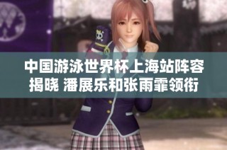 中国游泳世界杯上海站阵容揭晓 潘展乐和张雨霏领衔出战