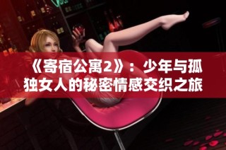 《寄宿公寓2》：少年与孤独女人的秘密情感交织之旅