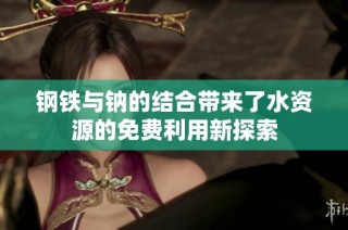 钢铁与钠的结合带来了水资源的免费利用新探索
